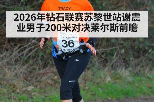 2026年钻石联赛苏黎世站谢震业男子200米对决莱尔斯前瞻